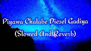 Piyawa Chalabe Diesel Gadiya Slowed And Reverb [upl. by Radec]